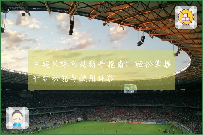 中超买球网站新手指南：轻松掌握平台功能与使用体验